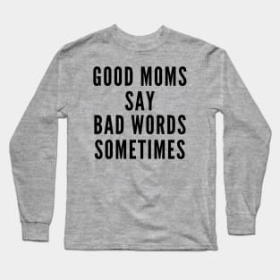 Good Moms Say Bad Words Sometimes Long Sleeve T-Shirt